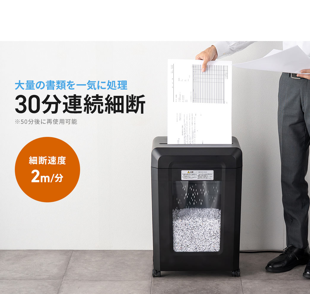 細断速度2m/分、30分の連続細断で、大量の書類を一気に処理できます。※50分後に再使用可能