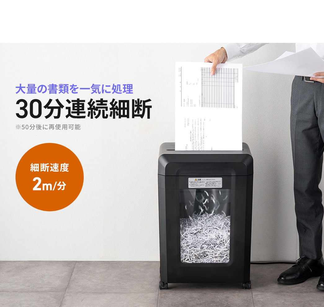 細断速度2m/分、30分の連続細断で、大量の書類を一気に処理できます。※50分後に再使用可能
